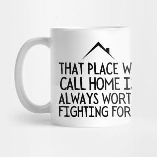 That place we call home is always worth fighting for!! Mug